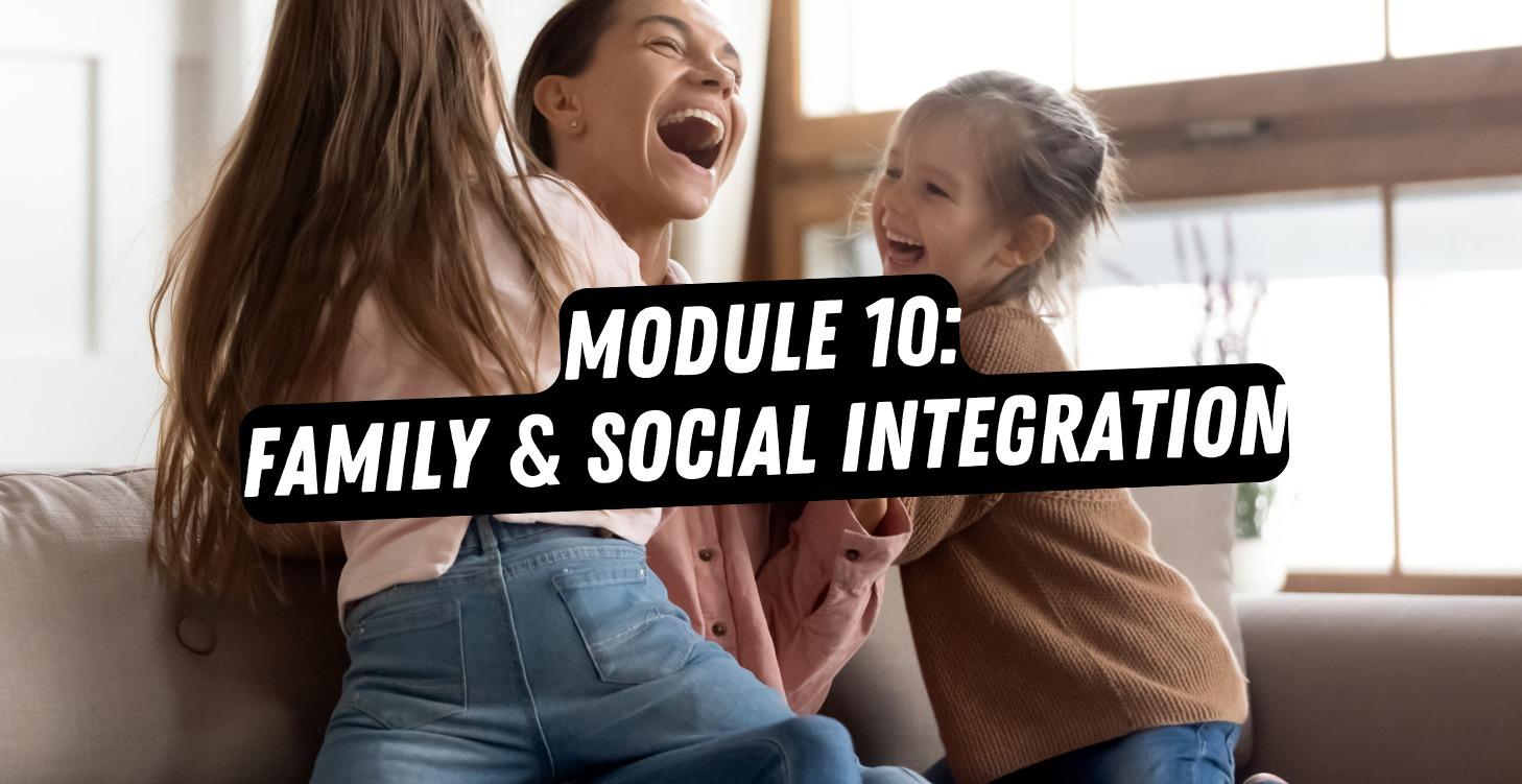 Module 10: Family & Social Integration