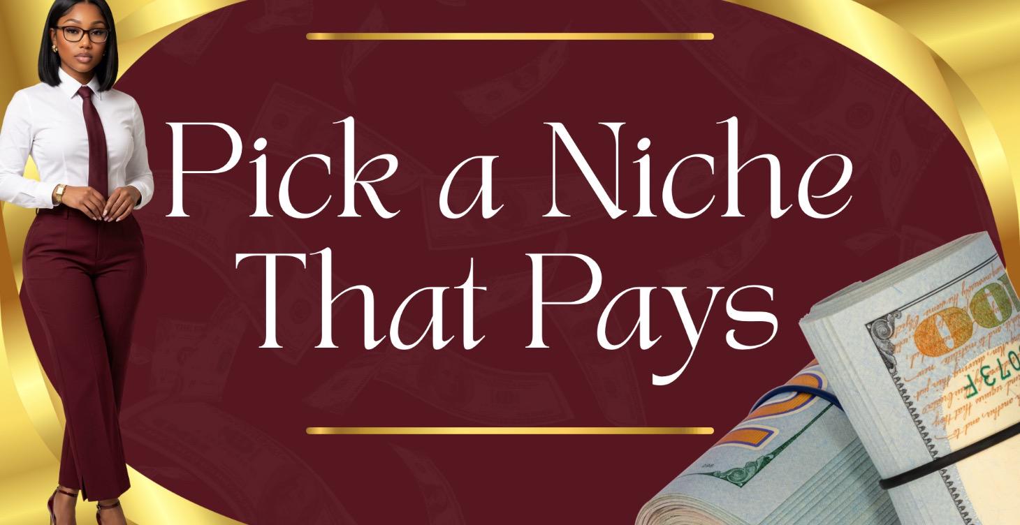 PICK A NICHE THAT PAYS