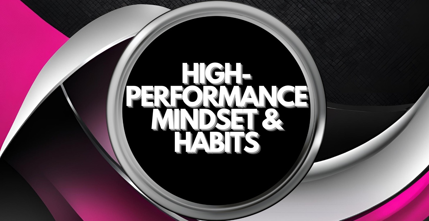 HIGH-PERFORMANCE MINDSET &HABITS