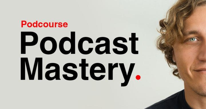 Podcast Mastery - Podcourse