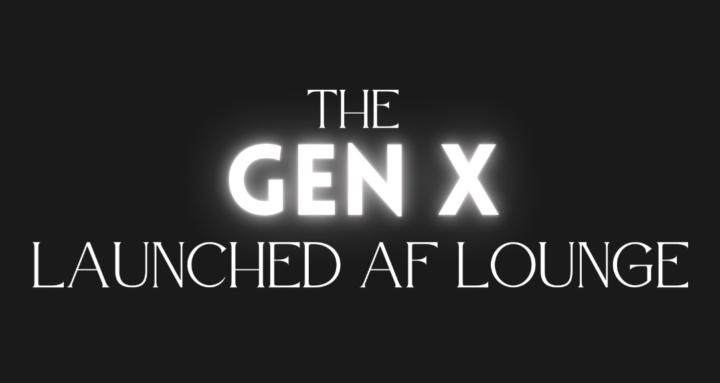 The Gen X Launched AF Lounge