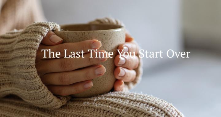 The Last Time You Start Over