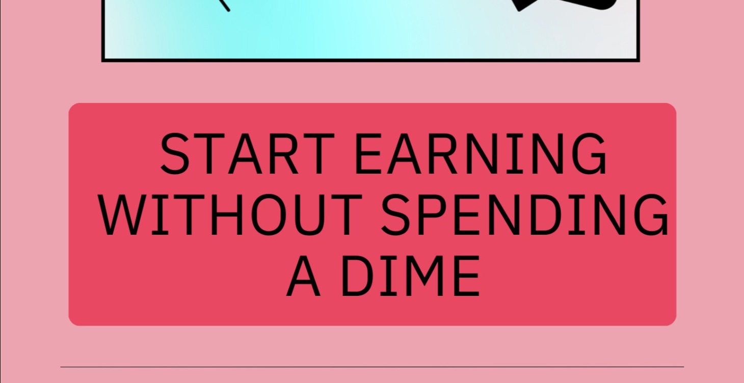 START EARNING WITHOUT SPENDING A DIME