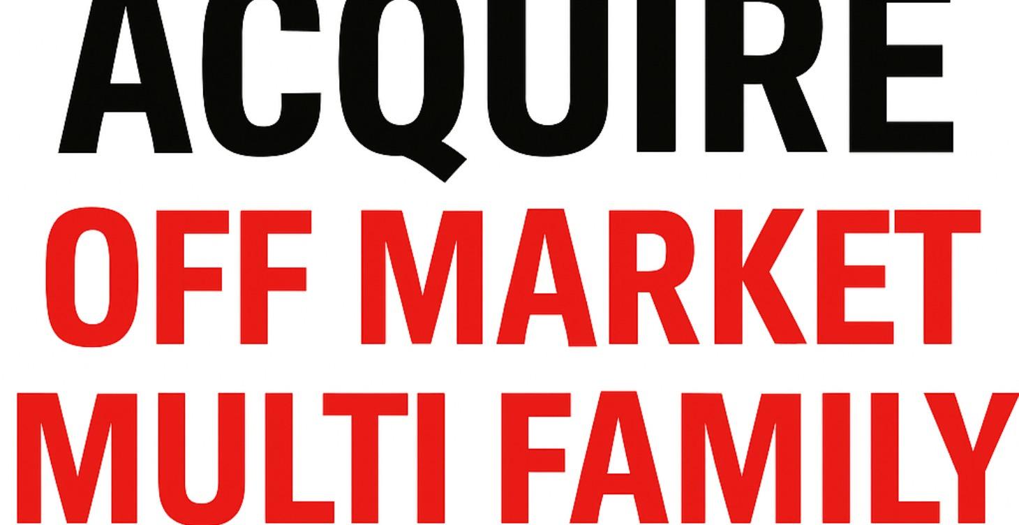 Acquire Off Market Multi Family