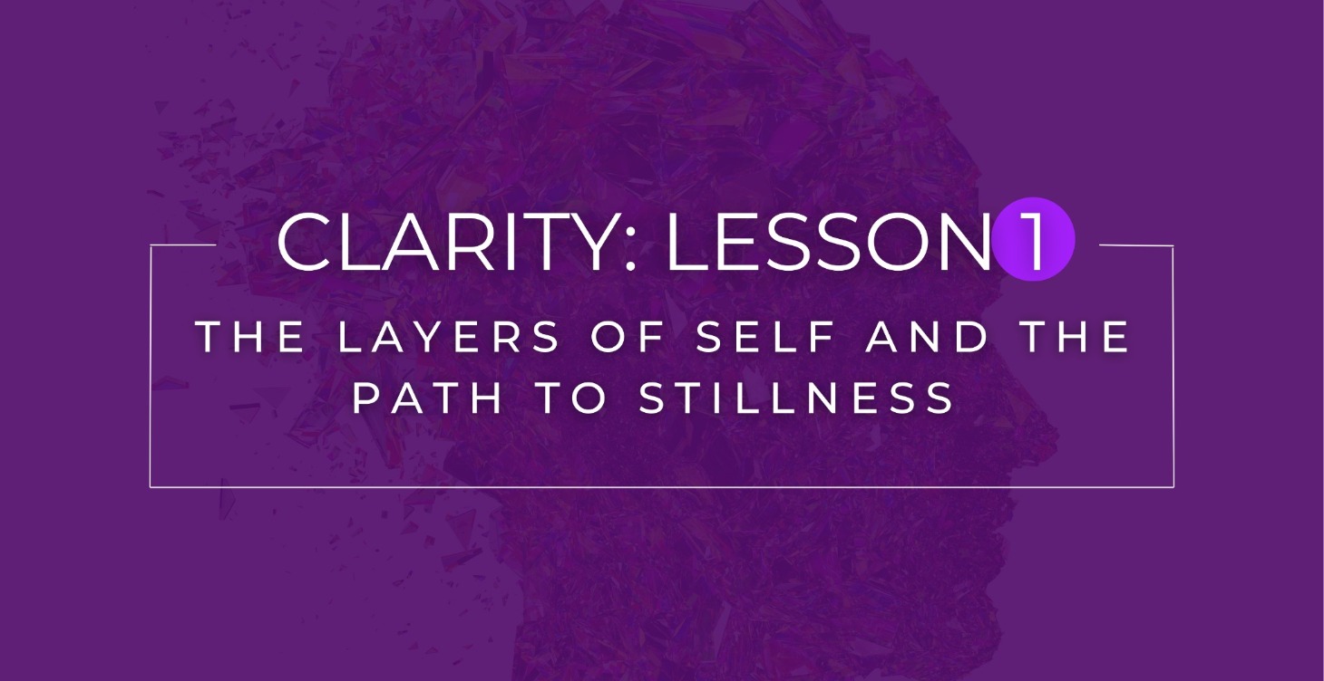 Clarity 1: Layers of Self & the Path to Stillness