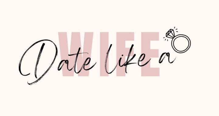 Date Like a Wife™