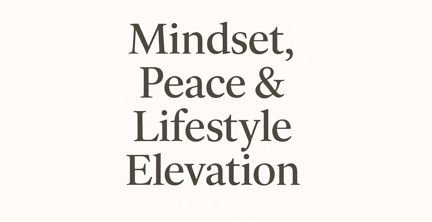 Mindset, Peace , Lifestyle Elevation