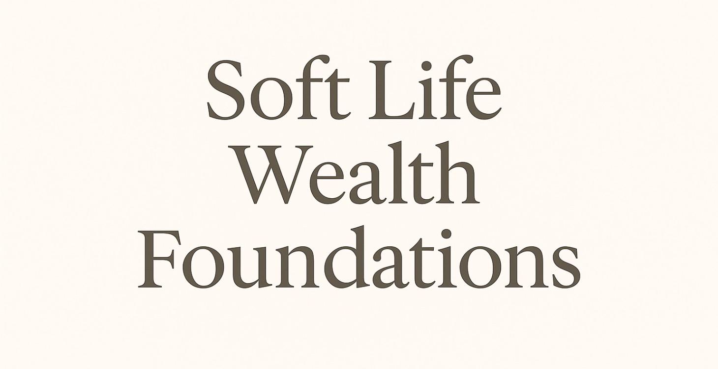 Soft Life Wealth Foundations