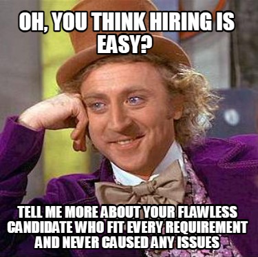 When somebody tells me that hiring is easy...