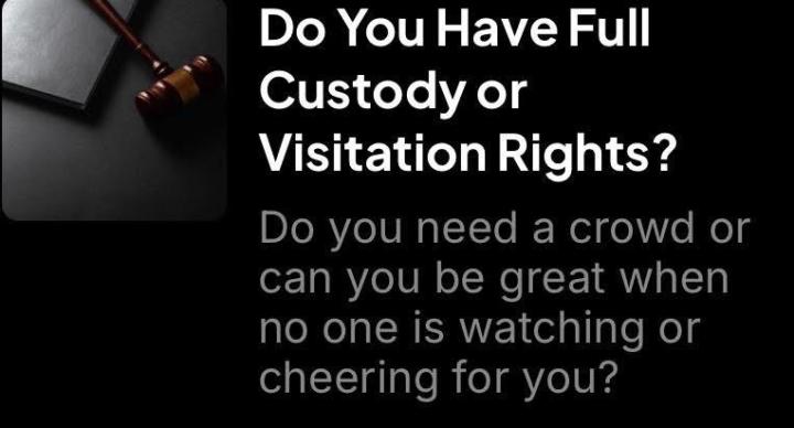 Do you have full custody or visitation rights to your greatness?