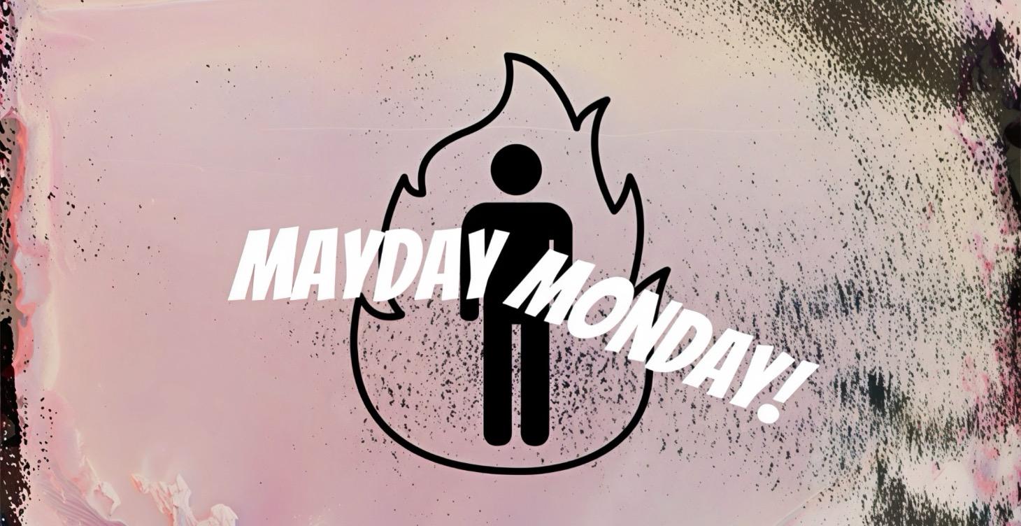 Mayday Monday!
