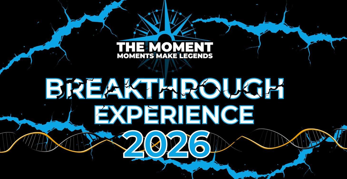 The MOMENT BREAKTHROUGH EXPERIENCE EVENT 2026