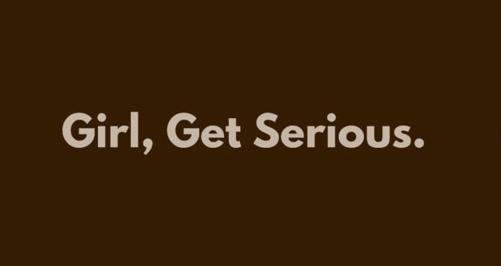 Girl, Get Serious