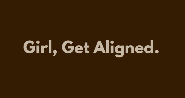 Girl, Get Aligned.