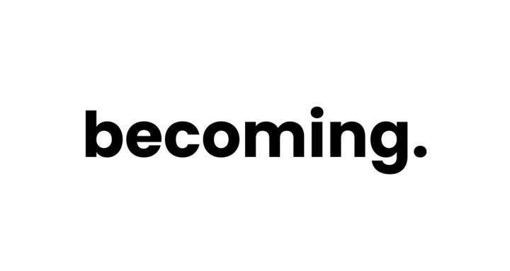 becoming.