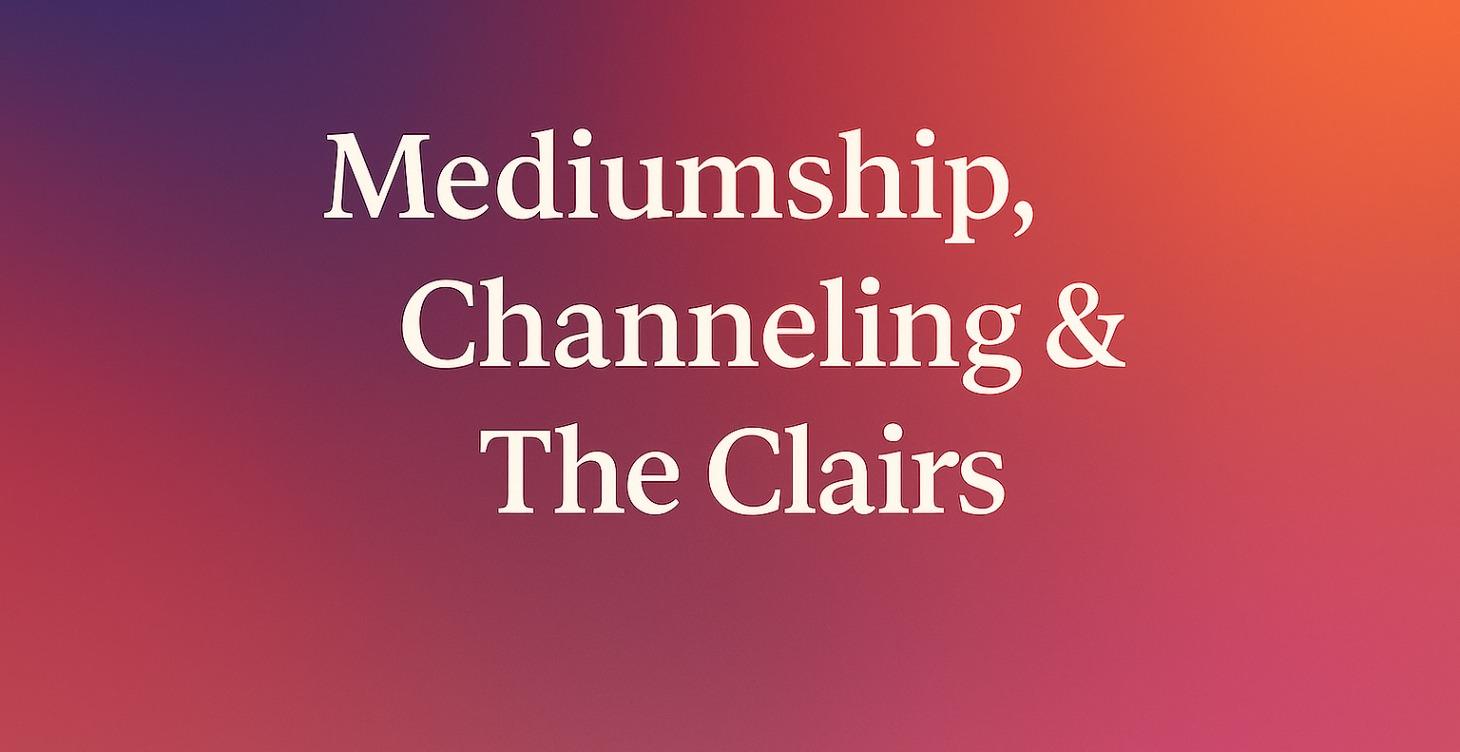 Mediumship, Channeling & The Clairs