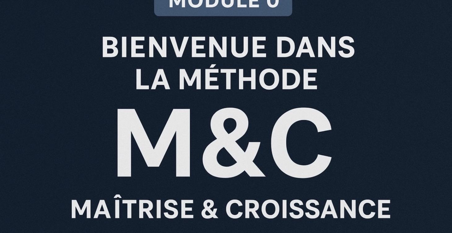 🎓 MODULE 0 — BIENVENUE DANS LA MÉTHODE M&C