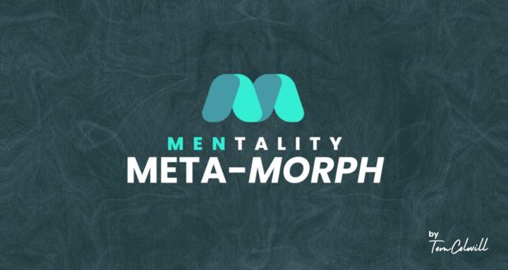 MENtality Meta-Morph