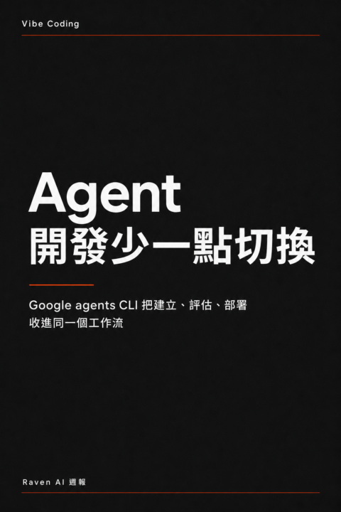 Vibe Coding：agents CLI 把 ADK agent 的建立評估部署與企業註冊整理成同一個工作流