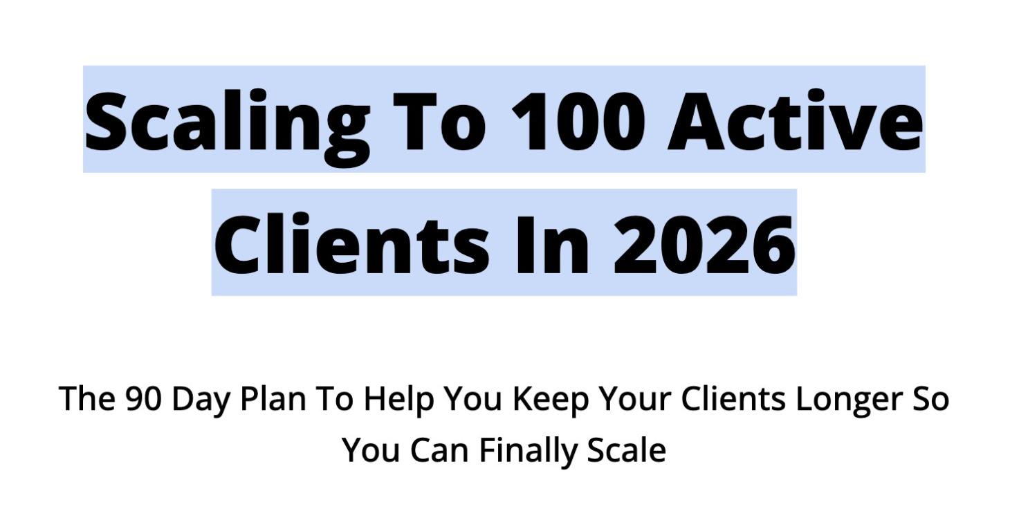Scaling To 100 Active Clients In 2026