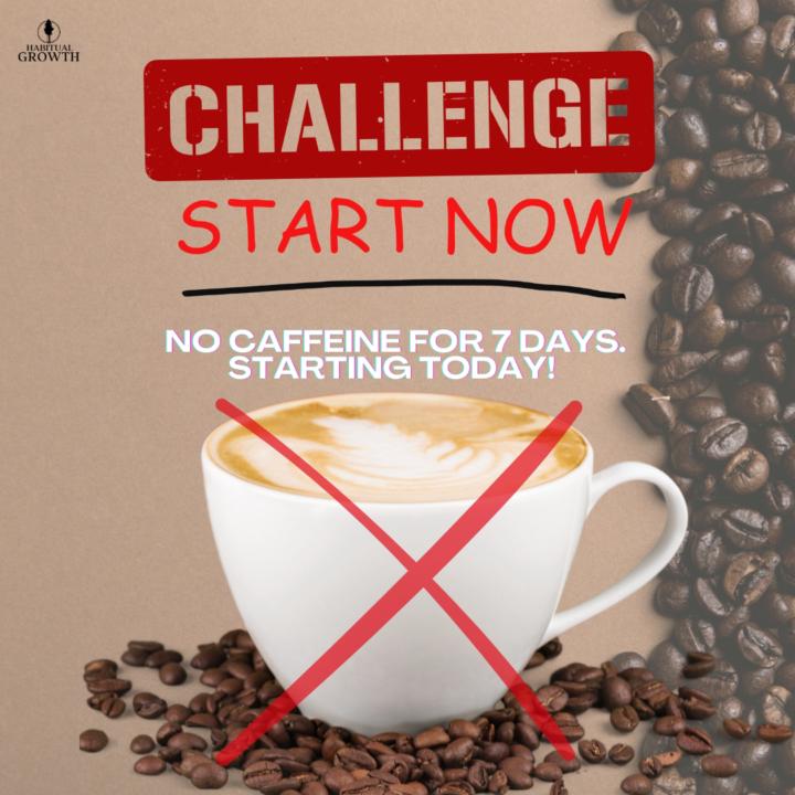 The wait is over, our 7-Day Challenge for No Caffine for 7 Days starts NOW!