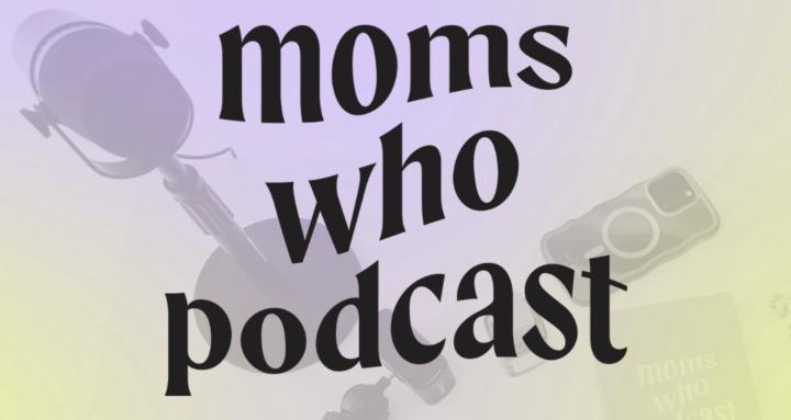 Moms Who Podcast
