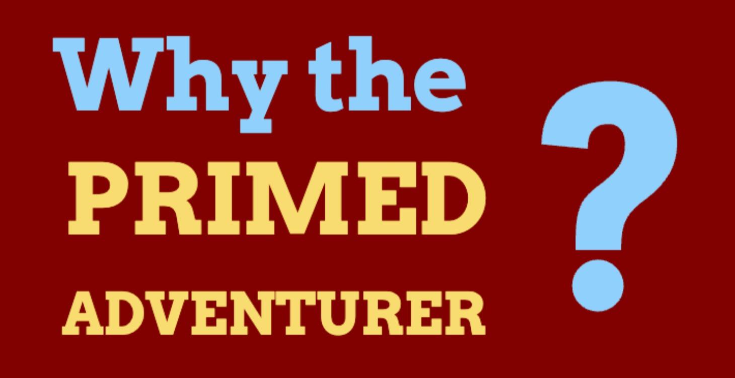 Why the Primed Adventurer?