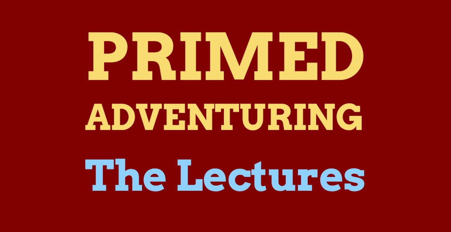 Primed Adventuring: The Lectures