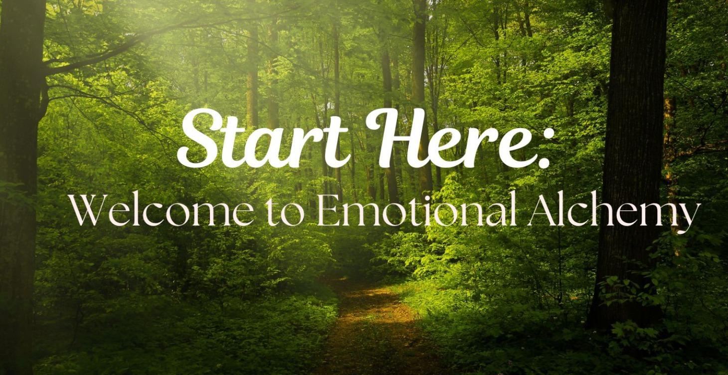 START HERE--- Welcome to Emotional Alchemy