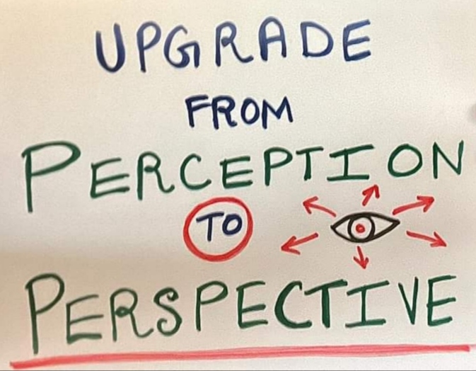 Upgrade from perception to perspective. 