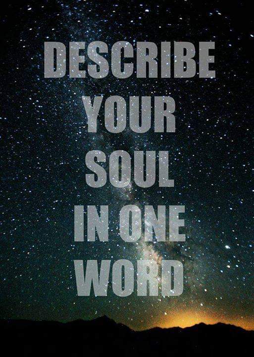 Describe your soul in one word, Leave your word in comments!