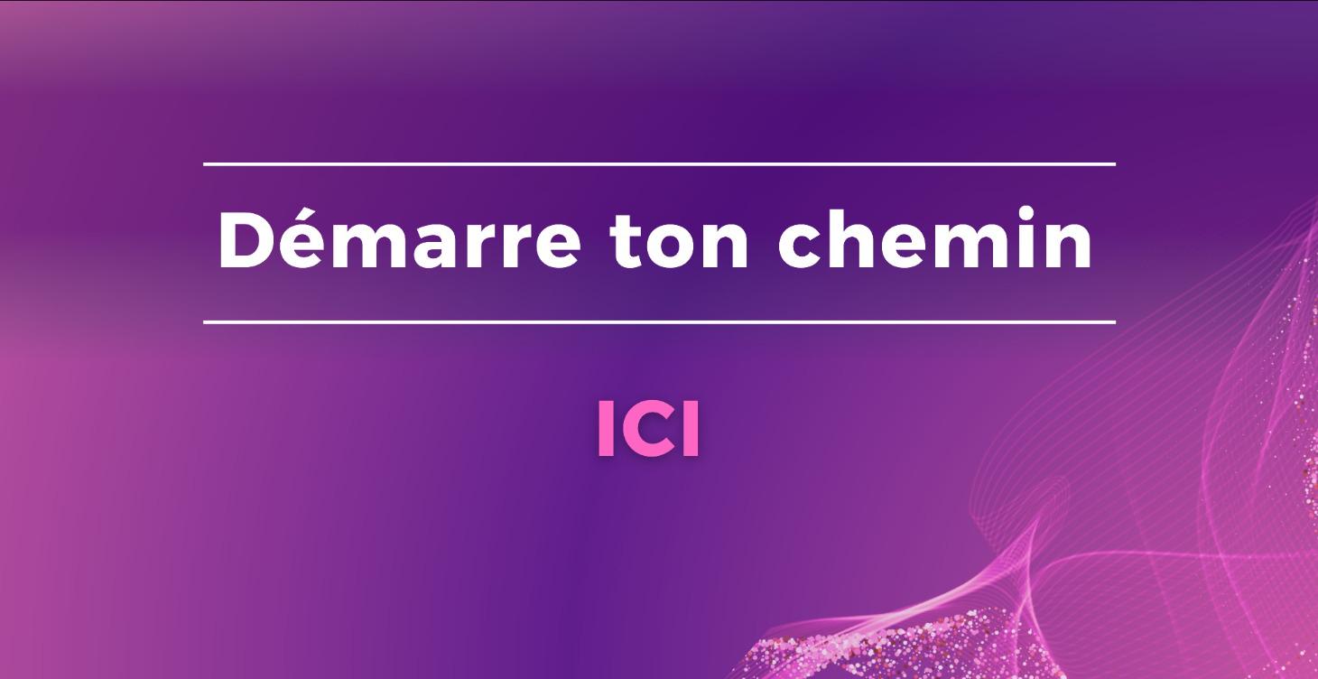 Démarre ton chemin ici