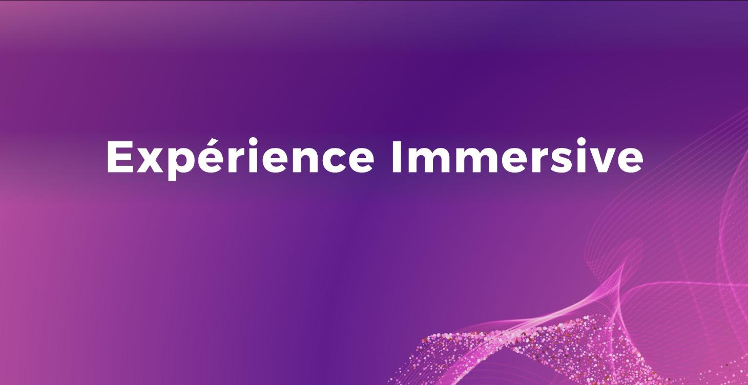 Expérience Immersive à venir