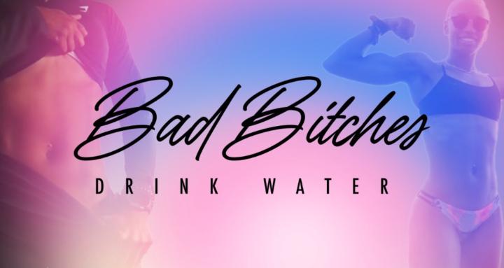 Bad Bitches Drink Water