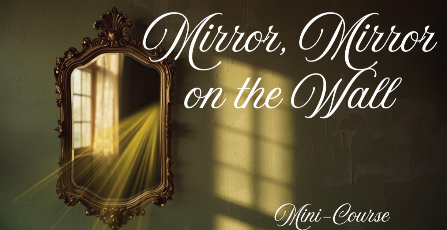 Mirror, Mirror, on the Wall Mini-Course