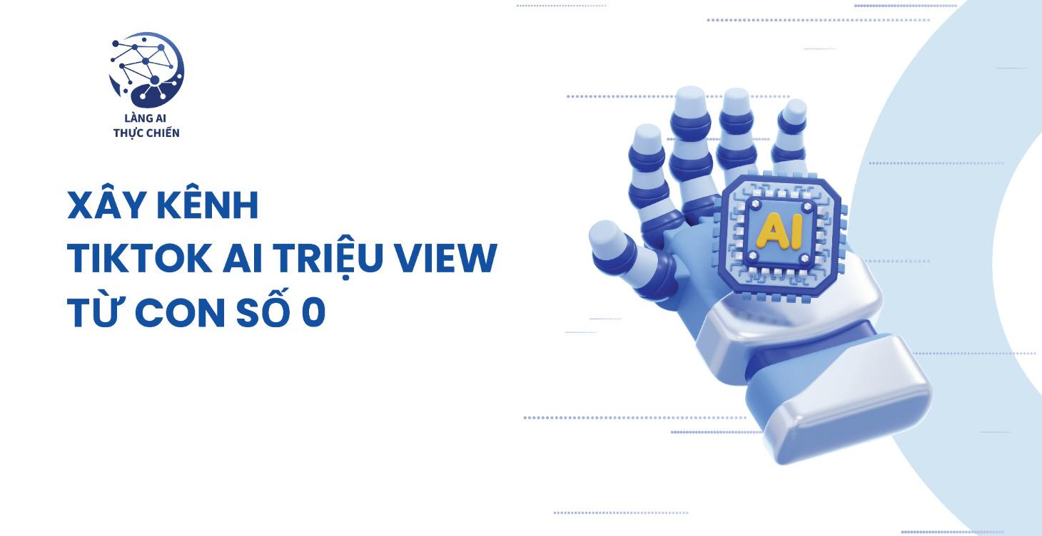 Xây kênh TikTok AI triệu view từ con số 0