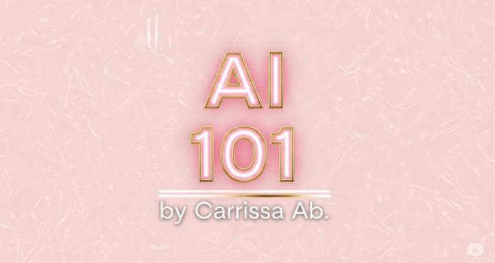 AI 101-By: Carrissa Abraham 
