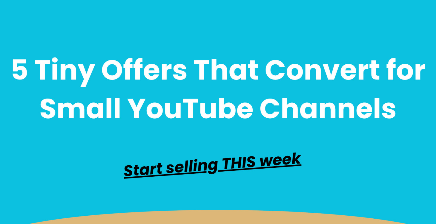5 Tiny Offers That Convert for Small YT Channels