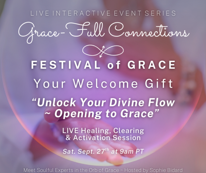 TODAY: FESTIVAL of GRACE💖“Unlock Your Divine Flow ~ Opening to Grace”~ Sat. Sept. 27th at 9am PT