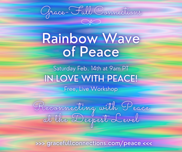 🌈🌊💙Rainbow Wave of Peace 🌈🌊💙TODAY: "In Love With Peace!" FREE LIVE Workshop ~ Sat. Feb. 14th 9am PT