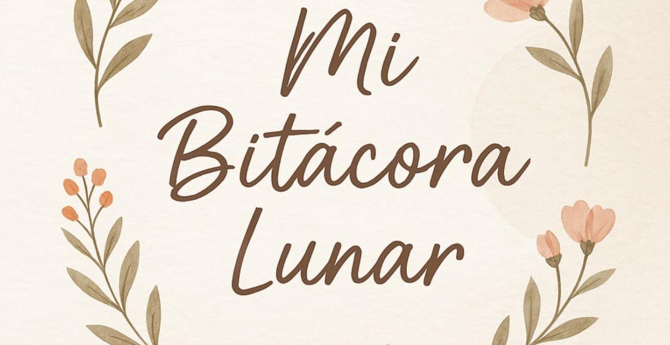 MI BITÁCORA LUNAR, MI CICLO MI PODER