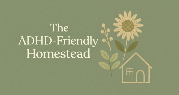 The ADHD-Friendly Homestead