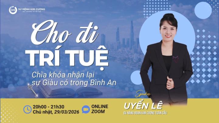 20H Tối CN (28/3)! “CHO ĐI TRÍ TUỆ – CHÌA KHÓA NHẬN LẠI SỰ GIÀU CÓ TRONG BÌNH AN”