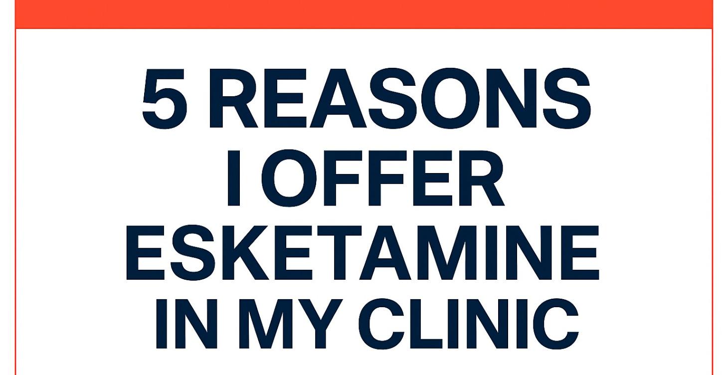5 Reasons I Offer Esketamine in my Clinic