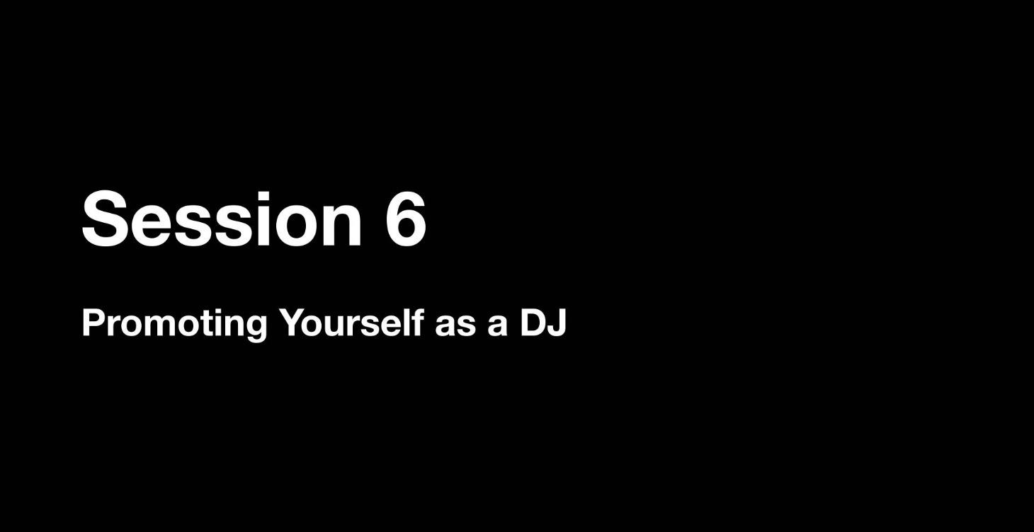 Session 6: Promoting Yourself as a DJ