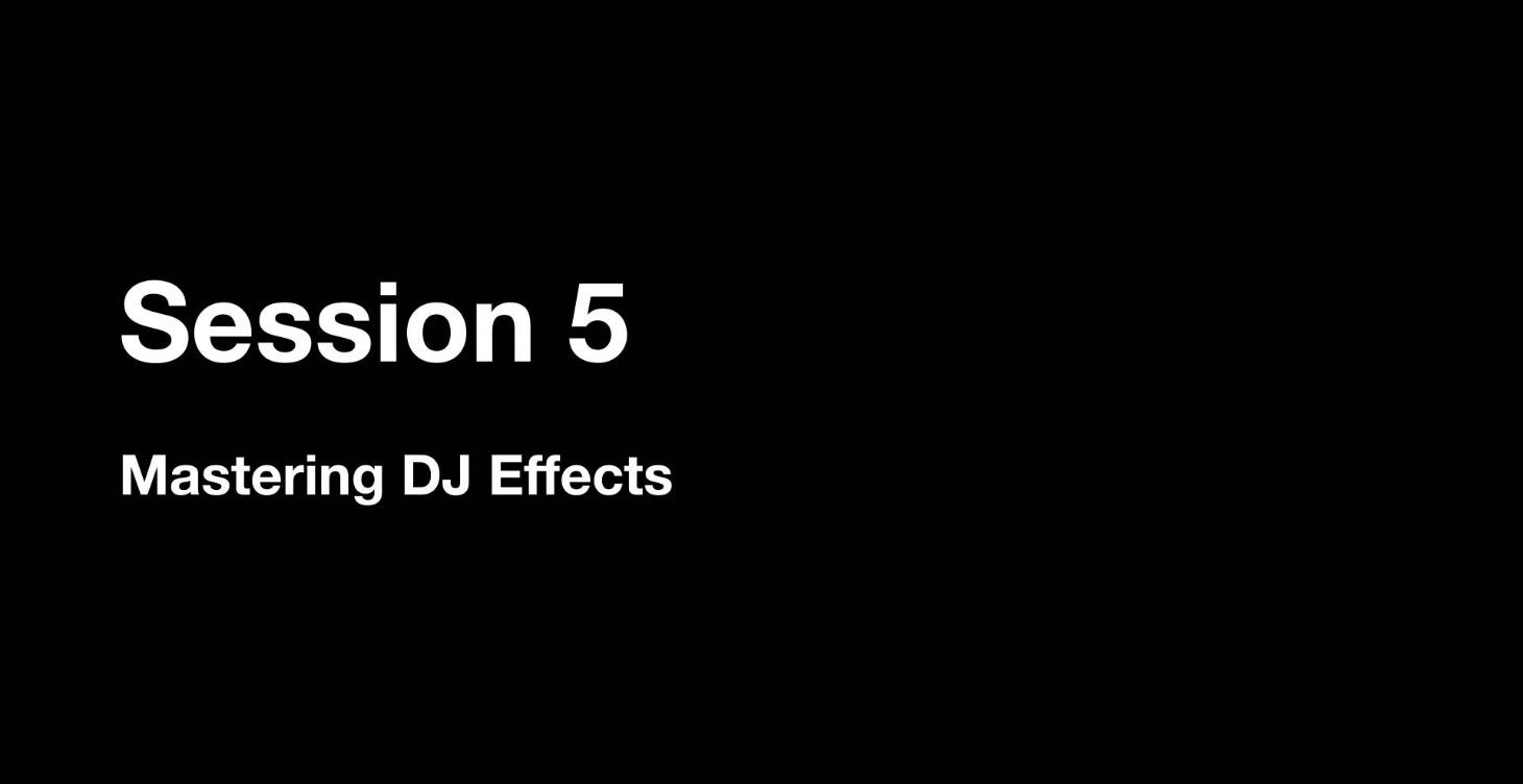 Session 5: Mastering DJ Effects