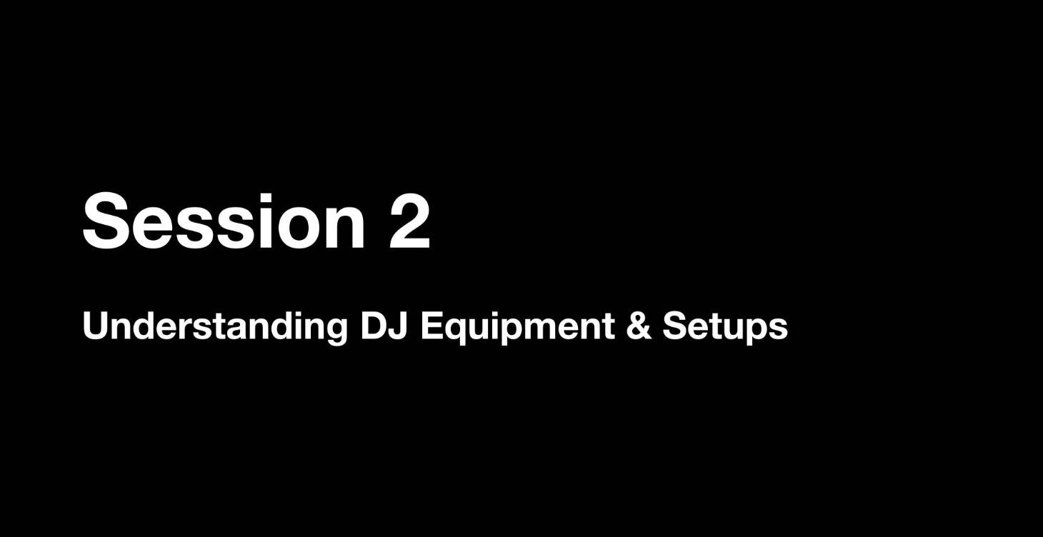Session 2: Understanding DJ Equipment & Setups