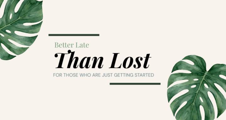 Better Late Than Lost