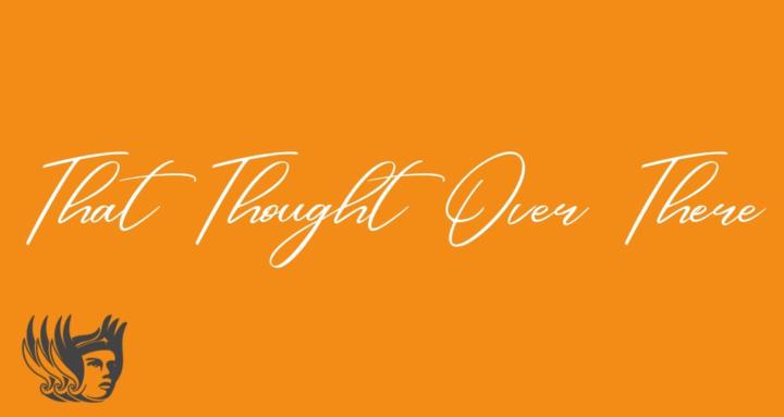 That Thought Over There