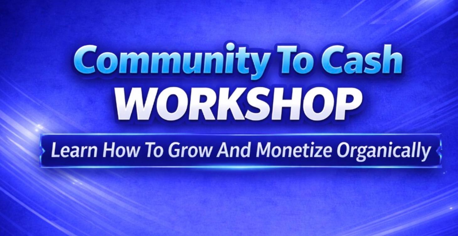 COMMUNITY TO CASh 💰 WORKSHOP VIP ACCESS